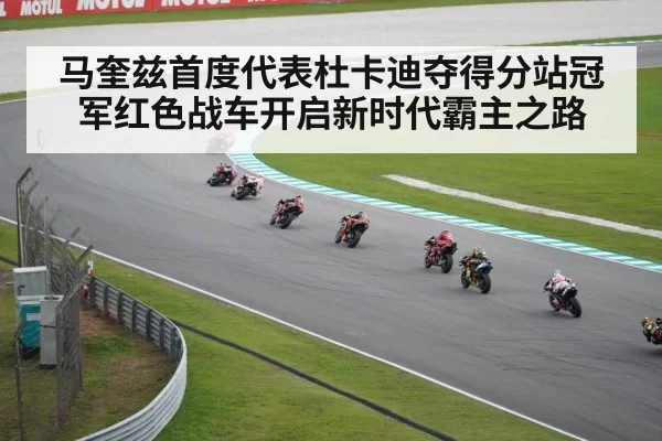 马奎兹首度代表杜卡迪夺得分站冠军红色战车开启新时代霸主之路