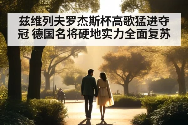 兹维列夫罗杰斯杯高歌猛进夺冠 德国名将硬地实力全面复苏